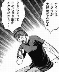 よりによって　このにぎり飯が　イクラだから